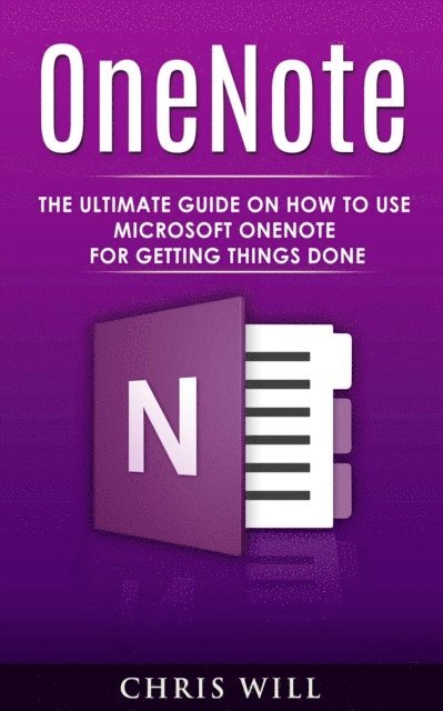 Chris Will - OneNote: The Ultimate Guide on How to Use Microsoft OneNote for Getting Things Done, E-bok