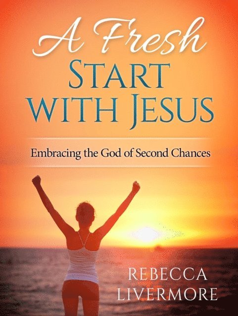 Rebecca Livermore - Fresh Start with Jesus: Embracing the God of Second Chances, E-bok