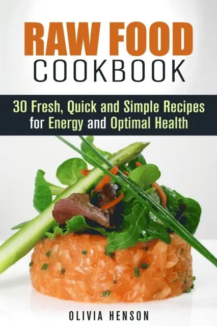 Olivia Henson - Raw Food Cookbook: 30 Fresh, Quick and Simple Recipes for Energy and Optimal Health, E-bok. Tillgänglighet: Lägg i varukorg