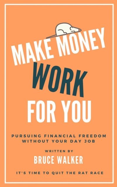Bruce Walker - Make Money Work For You: Pursuing Financial Freedom Without Your Day Job, E-bok