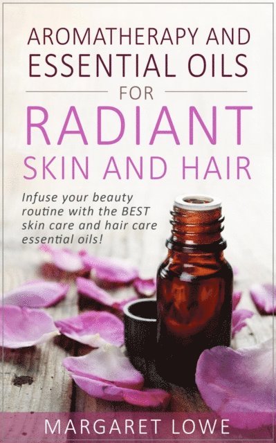 Margaret Lowe - Aromatherapy and Essential Oils for Radiant Skin and Hair, E-bok