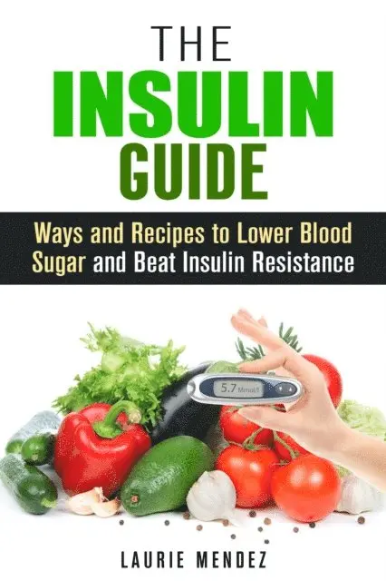 Laurie Mendez - Insulin Guide: Ways and Recipes to Lower Blood Sugar and Beat Insulin Resistance, E-bok. Tillgänglighet: Lägg i varukorg