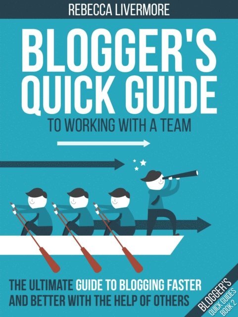 Rebecca Livermore - Blogger's Quick Guide to Working with a Team: The Ultimate Guide to Blogging Faster and Better with the Help of Others, E-bok