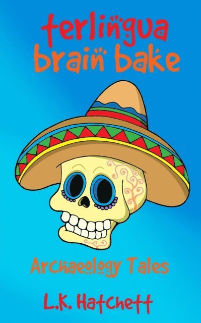 L.K. Hatchett - Archaeology Tales: Terlingua Brain Bake, E-bok
