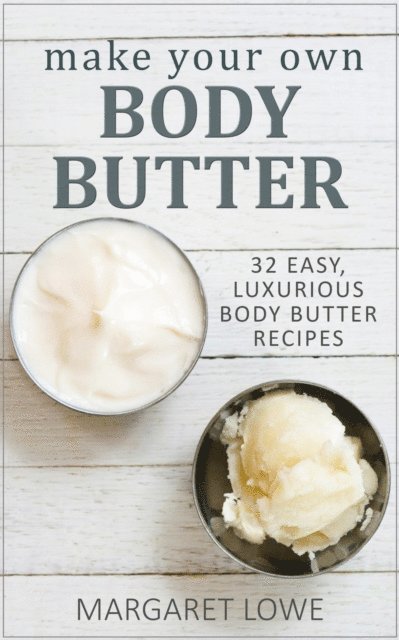 Margaret Lowe - Make Your Own Body Butter: 32 Easy Body Butter Recipes, E-bok