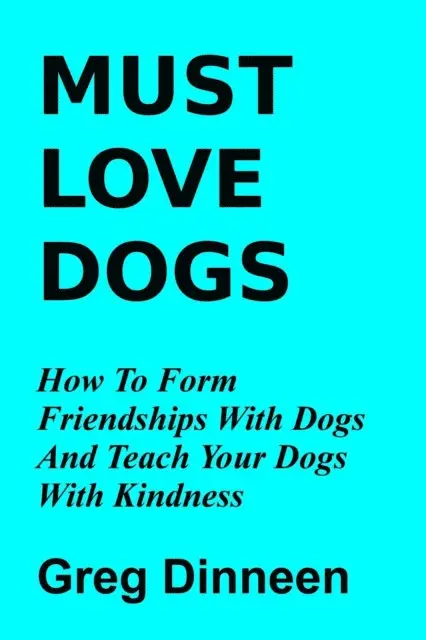 Greg Dinneen - Must Love Dogs How To Form Friendships With Dogs And Teach Your Dogs With Kindness, E-bok. Tillgänglighet: Lägg i varukorg