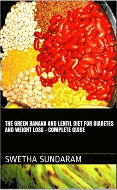 VIJI SUNDARAM, Swetha Sundaram - Green Banana And Lentil Diet For Diabetes And Weight Loss -A complete Guide, E-bok. Tillgänglighet: Lägg i varukorg