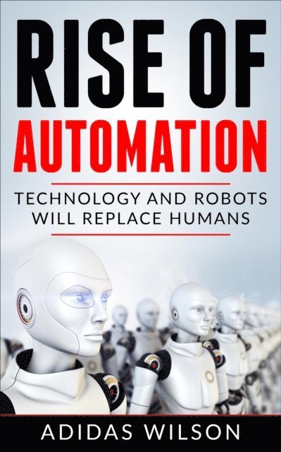 Adidas Wilson - Rise of Automation - Technology and Robots Will Replace Humans, E-bok