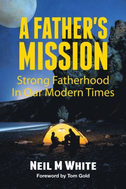 Neil M White - Father's Mission: Strong Fatherhood in Our Modern Times, E-bok