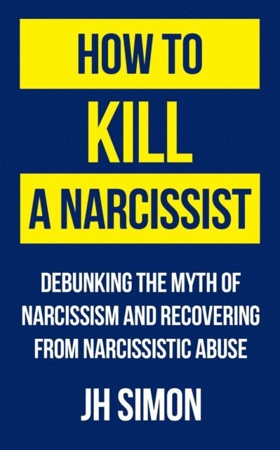 J.H. Simon - How To Kill A Narcissist: Debunking The Myth Of Narcissism And Recovering From Narcissistic Abuse, E-bok. Tillgänglighet: Lägg i varukorg
