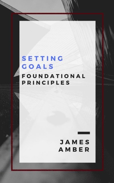 James Amber - Setting Goals: Foundational Principles, E-bok. Tillgänglighet: Lägg i varukorg