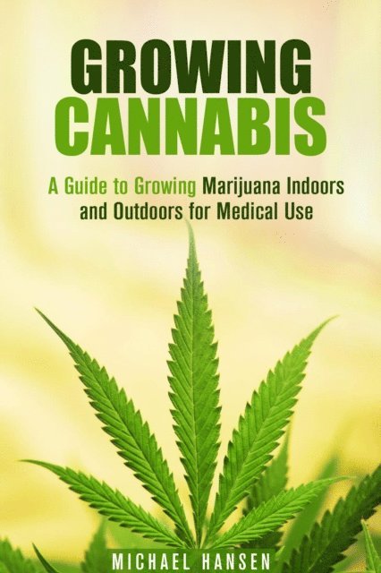 Michael Hansen - Growing Cannabis: A Guide to Growing Marijuana Indoors and Outdoors for Medical Use, E-bok