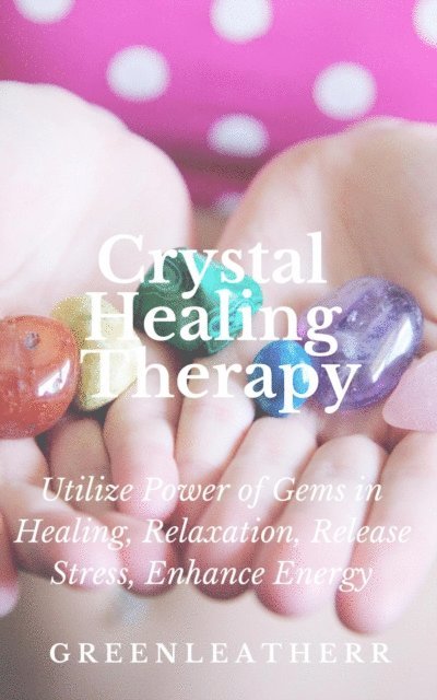 Green leatherr - Crystal Healing Therapy  Utilize Power of Gems in Healing, Relaxation, Release Stress, Enhance Energy, E-bok