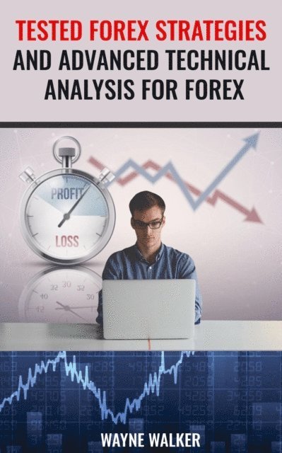 Wayne Walker - Tested Forex Strategies And Advanced Technical Analysis For Forex, E-bok