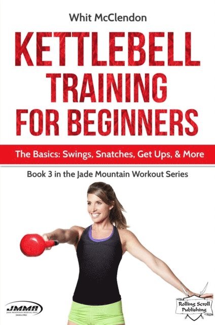 Whit McClendon - Kettlebell Training for Beginners: The Basics: Swings, Snatches, Get Ups, and More, E-bok. Tillgänglighet: Lägg i varukorg