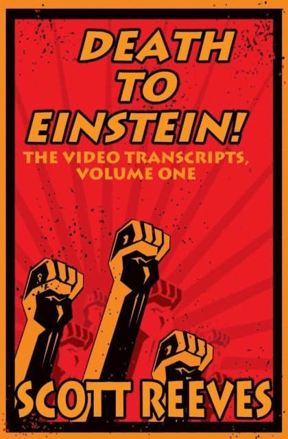 Scott Reeves - Death to Einstein!: The Video Transcripts, Volume One, E-bok