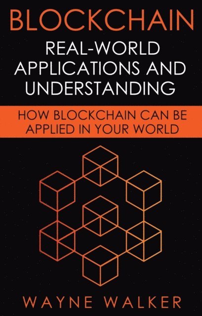 Wayne Walker - Blockchain: Real-World Applications And Understanding, E-bok