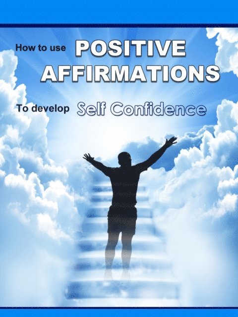 Mike Mitchell - Positive Affirmations: How To Use Positive Affirmations To Develop Self Confidence, E-bok