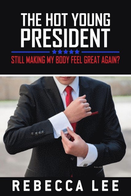 Rebecca Lee - Hot Young President: Still Making My Body Feel Great Again?, E-bok