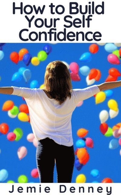 Jemie Denney - How to Build Your Self Confidence, E-bok. Tillgänglighet: Lägg i varukorg