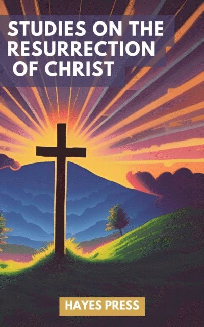 Hayes Press - Studies on the Resurrection of Christ, E-bok
