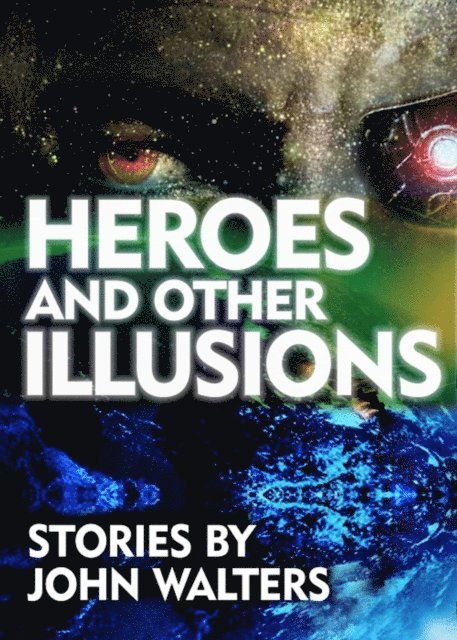 John Walters - Heroes and Other Illusions: Stories, E-bok