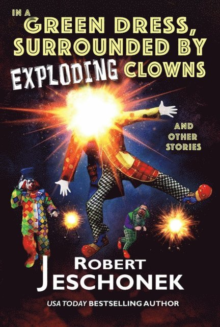 Robert Jeschonek - In A Green Dress, Surrounded By Exploding Clowns and Other Stories, E-bok