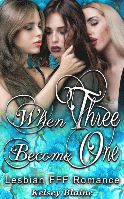 Kelsey Blaine - When Three Become One : Lesbian Threesome FFF Romance, E-bok