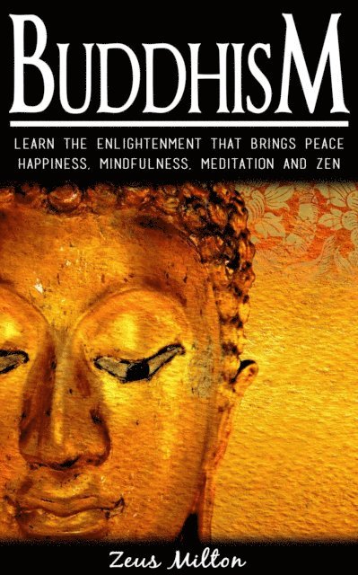 Zeus Milton - Buddhism:   Learn the Enlightenment That Brings Peace. -  Happiness, Mindfulness,  Meditation & Zen, E-bok. Tillgänglighet: Lägg i varukorg