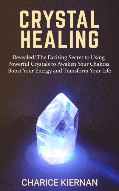 Charice Kiernan - Crystal Healing: Revealed! The Exciting Secret to Using Powerful Crystals to Awaken Your Chakras, Boost Your Energy and Transform Your Life, E-bok. Tillgänglighet: Lägg i varukorg