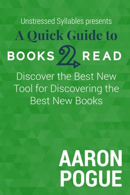 Aaron Pogue - Quick Guide to Books2Read: Discover the Best New Tool for Discovering the Best New Books, E-bok