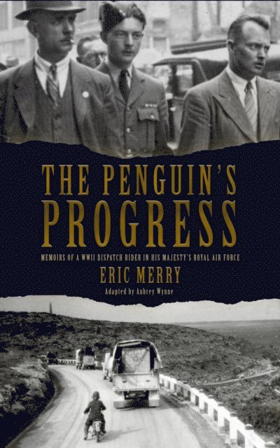 Aubrey Wynne, Eric Merry - Penguin's Progress: Memoirs of a WWII Dispatch Rider in His Majesty's Royal Air Force, E-bok