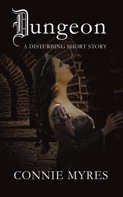Connie Myres - Dungeon: A Disturbing Short Story, E-bok