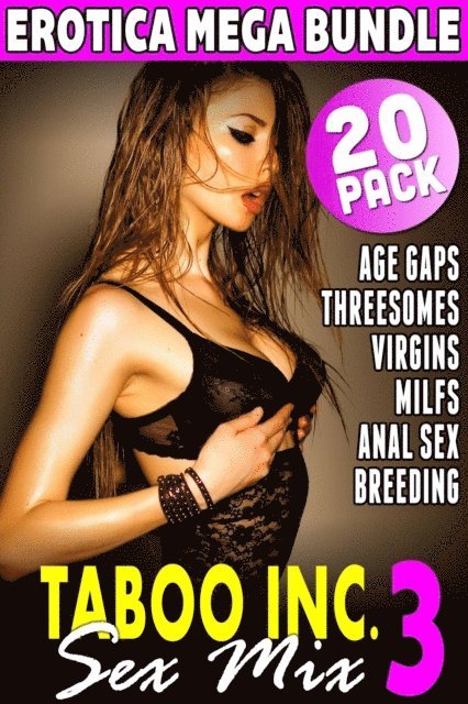 Kelli Cougar, Kimmy Welsh, Nicki Menage, Tori Westwood - Taboo Inc. Sex Mix 3 : 20 Pack Erotica Mega Bundle (Anal Sex Erotica Virgin Erotica Breeding Erotica MILF Erotica Age Gap Erotica Threesome Erotica), E-bok