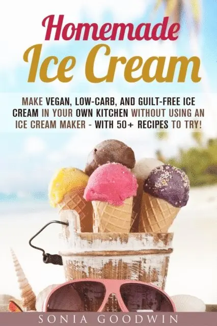 Sonia Goodwin - Homemade Ice Cream : Make Vegan, Low-Carb, and Guilt-Free Ice Cream in Your Own Kitchen without Using an Ice Cream Maker - with 50+ Recipes to Try!, E-bok. Tillgänglighet: Lägg i varukorg