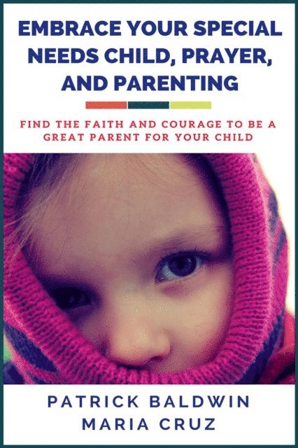 Maria Cruz, Patrick Baldwin - Embrace Your Special Needs Child,  Prayer, and Parenting: Find the Faith and Courage to Be a  Great Parent for Your Child, E-bok