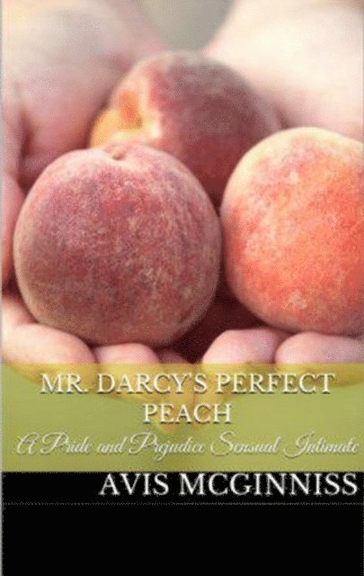 Avis McGinnis - Mr. Darcy's Perfect Peach: A Pride and Prejudice Sensual Variation, E-bok