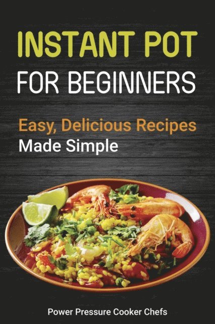 Laurel Gillmore, Amelia Thompson, Brittany Morante, Lindsey Griffin, Megan Smith, Arielle Chandler, Jennifer Randolph, Jamie Lynn Caldwell, Paul Stewart III, Power Pressure Cooker Chefs - Instant Pot Recipes for Beginners: Easy Delicious Recipes Made Simple, E-bok
