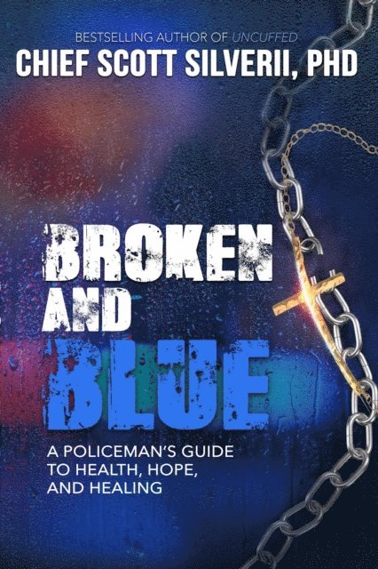 Scott Silverii - Broken and Blue: A Policeman's Guide to Health, Hope and Healing, E-bok