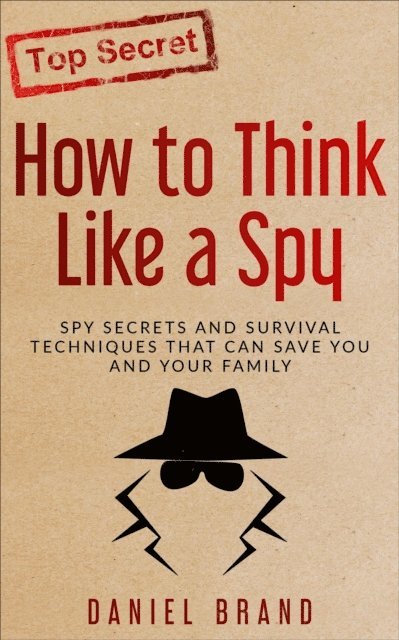 Daniel Brand - How To Think Like A Spy: Spy Secrets and Survival Techniques That Can Save You and Your Family, E-bok