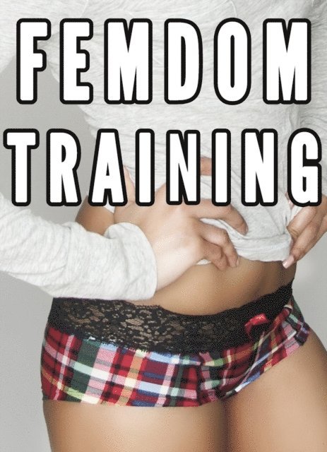 Chrissy Wild - Femdom Training Bundle (Femdom Training of Submissive Males, Female Supremacy), E-bok