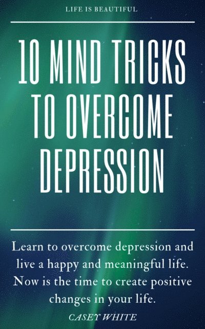 Casey White - 10 Mind Tricks to Overcome Depression, E-bok