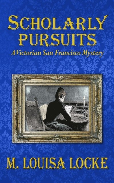 Scholarly Pursuits: A Victorian San Francisco Mystery