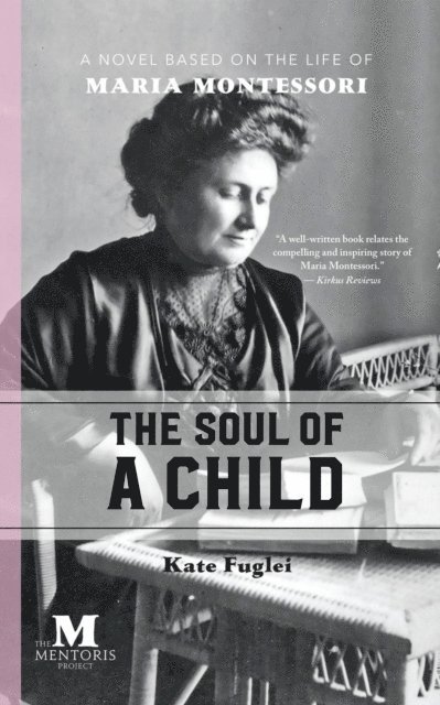 Kate Fuglei - Soul of a Child: A Novel Based on the Life of Maria Montessori, E-bok