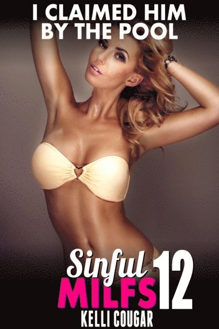 Kelli Cougar - I Claimed Him By The Pool : Sinful MILFs 12 (MILF Erotica First Time Erotica), E-bok