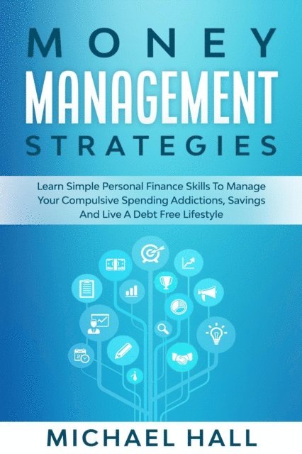 Michael Hall - Money Management Strategies Learn Personal Finance To Manage Compulsive Your Spending, Savings And Live A Debt Free Lifestyle, E-bok