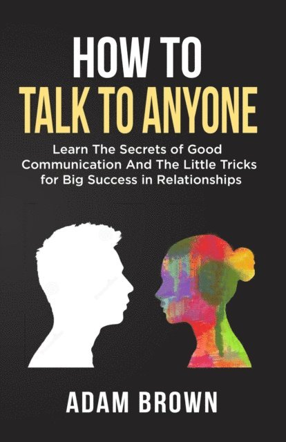 Adam Brown - How to Talk to Anyone: Learn The Secrets of Good Communication And The Little Tricks for Big Success in Relationships, E-bok