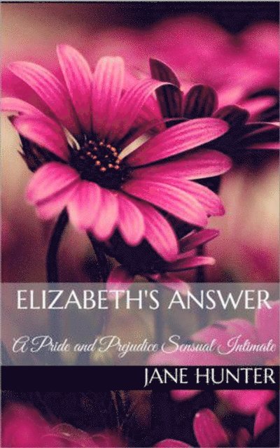 Jane Hunter - Elizabeth's Answer: A Pride and Prejudice Sensual Intimate Novella, E-bok