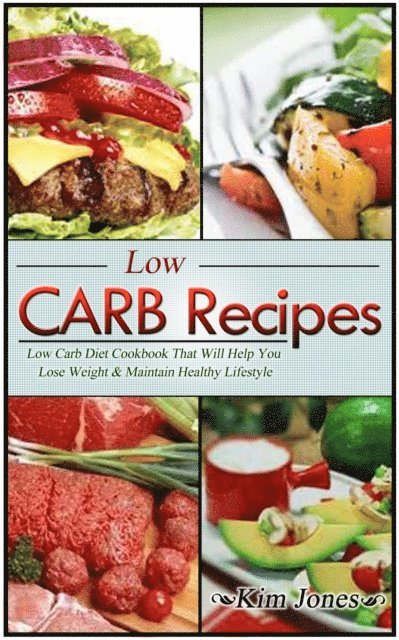 Kim Jones - Low Carb Recipes: Low Carb Diet Cookbook That Will Help You Lose Weight & Maintain Healthy Lifestyle, E-bok