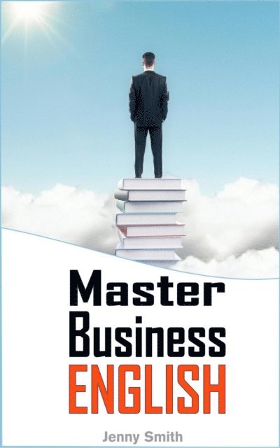 Jenny Smith - Master Business English: 90 Words and Phrases to Take You to the Next Level, E-bok